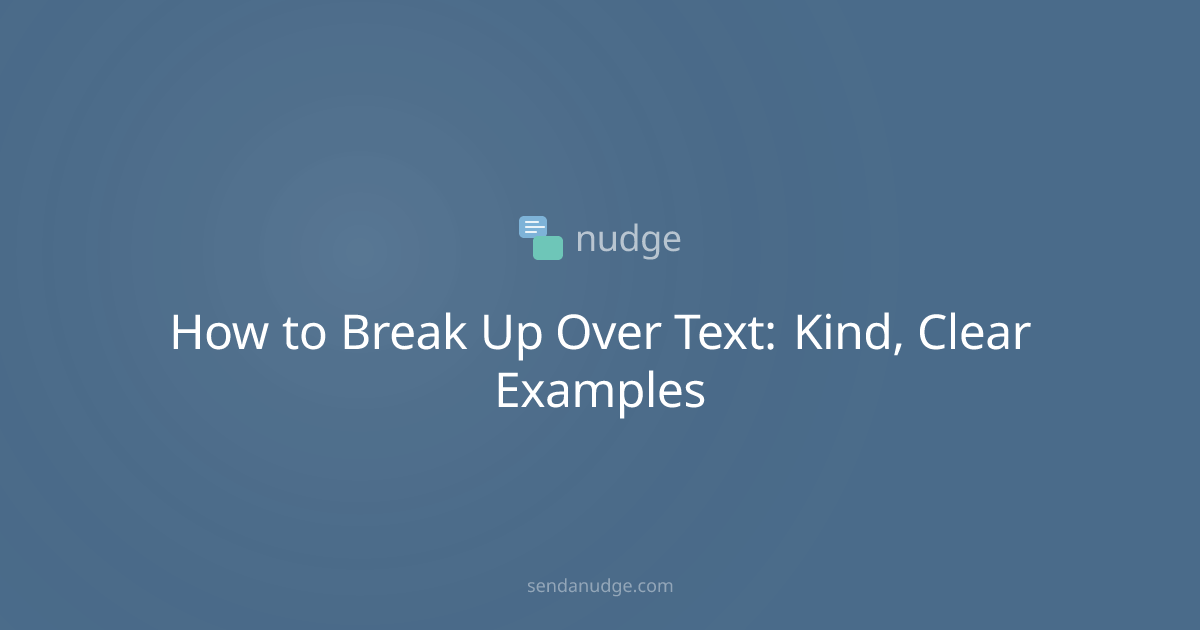 How to Break Up Over Text: Kind, Clear Examples | Nudge